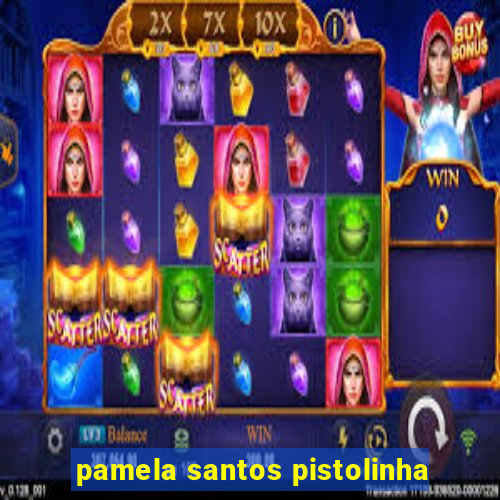 pamela santos pistolinha